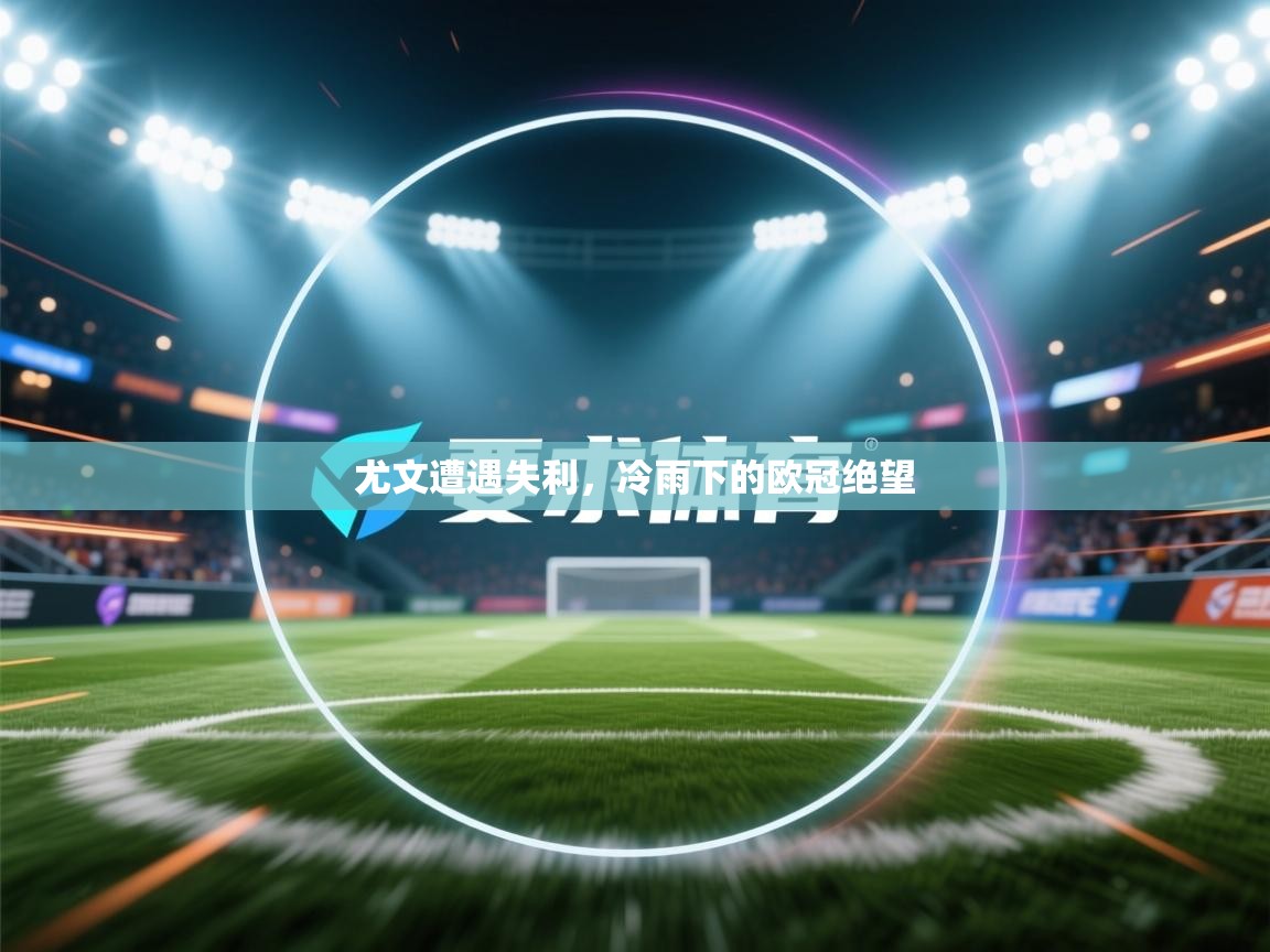 尤文遭遇失利，冷雨下的欧冠绝望  第1张