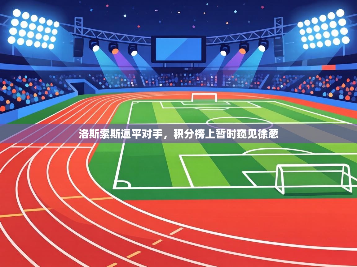 洛斯索斯逼平对手,积分榜上暂时窥见徐葱 第1张